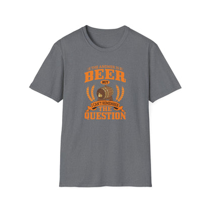 The Answer Is Beer But I Can't Remember The Question T-Shirt