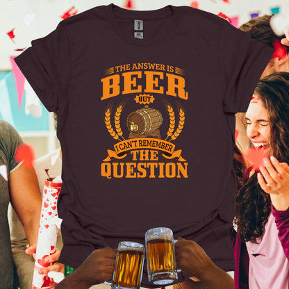 The Answer Is Beer But I Can't Remember The Question T-Shirt