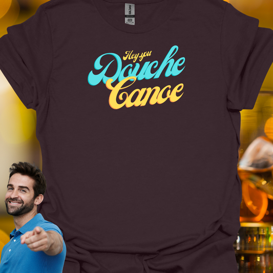 Hey You Douche Canoe T-Shirt