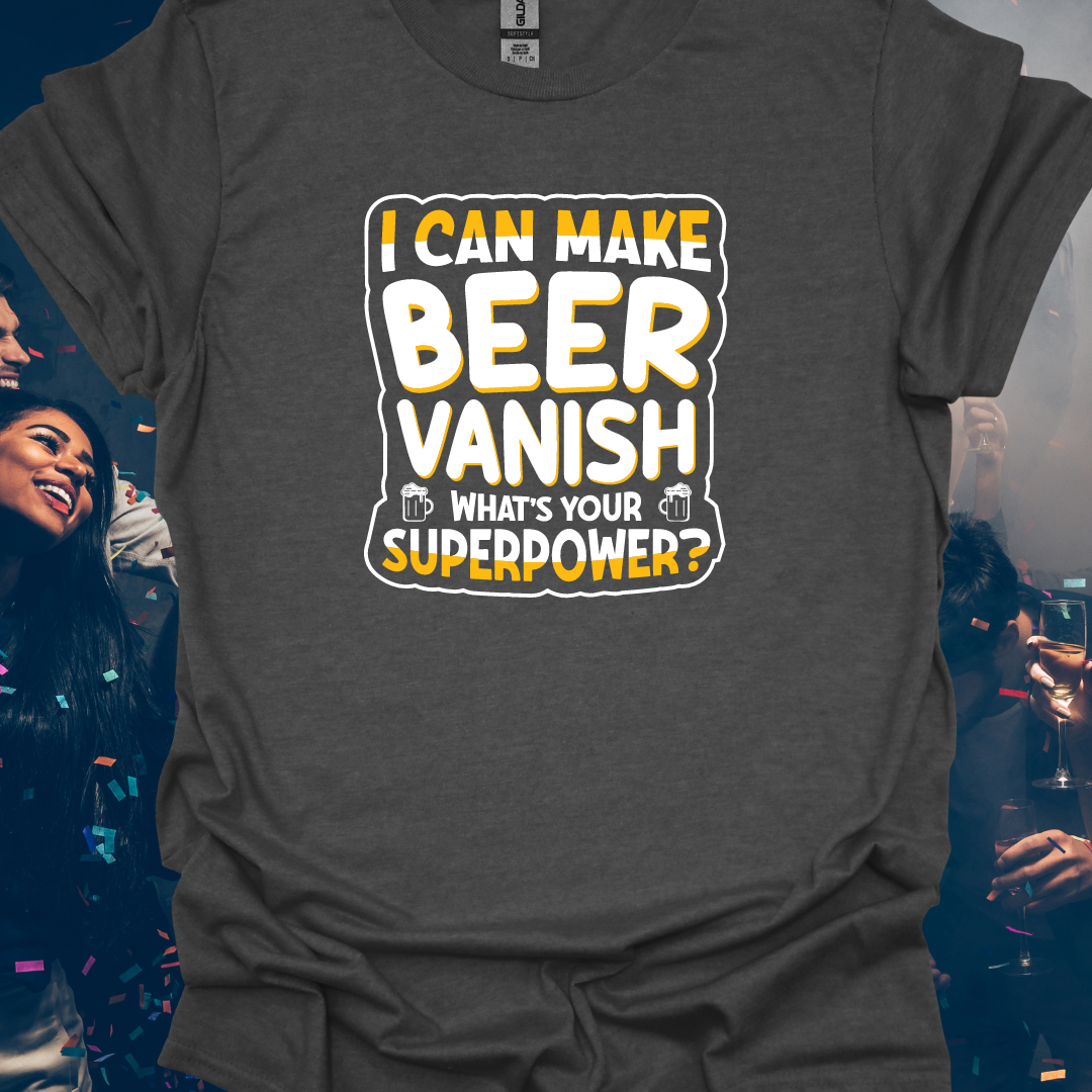 I can Make Beer Vanish What Is Your Superpower Funny Unisex T-Shirt