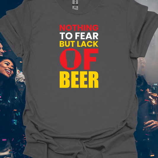 Nothing To Fear But The Lack Of Beer Funny Unisex T-Shirt