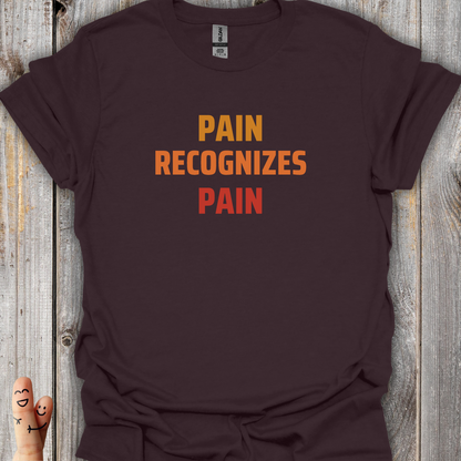 Pain Recognizes Pain T-Shirt